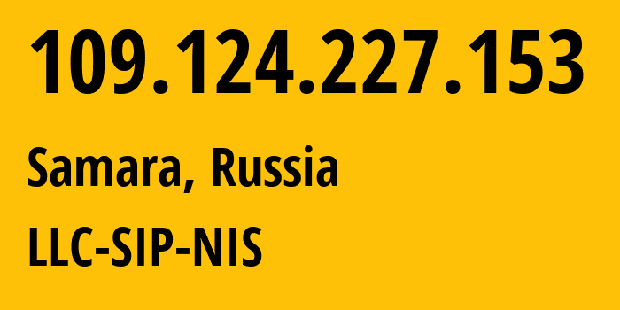 IP address 109.124.227.153 (Samara, Samara Oblast, Russia) get location, coordinates on map, ISP provider AS35032 LLC-SIP-NIS // who is provider of ip address 109.124.227.153, whose IP address