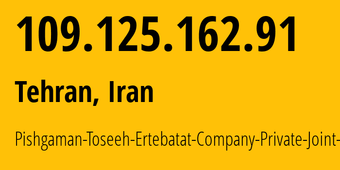 IP address 109.125.162.91 (Tehran, Tehran, Iran) get location, coordinates on map, ISP provider AS49100 Pishgaman-Toseeh-Ertebatat-Company-Private-Joint-Stock // who is provider of ip address 109.125.162.91, whose IP address