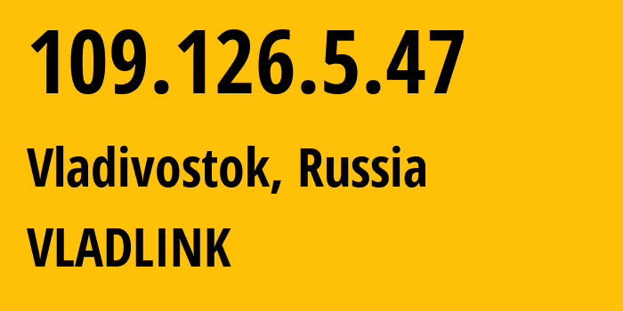 IP-адрес 109.126.5.47 (Владивосток, Приморский Край, Россия) определить местоположение, координаты на карте, ISP провайдер AS42038 VLADLINK // кто провайдер айпи-адреса 109.126.5.47