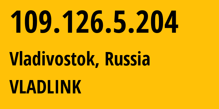 IP address 109.126.5.204 (Vladivostok, Primorye, Russia) get location, coordinates on map, ISP provider AS42038 VLADLINK // who is provider of ip address 109.126.5.204, whose IP address