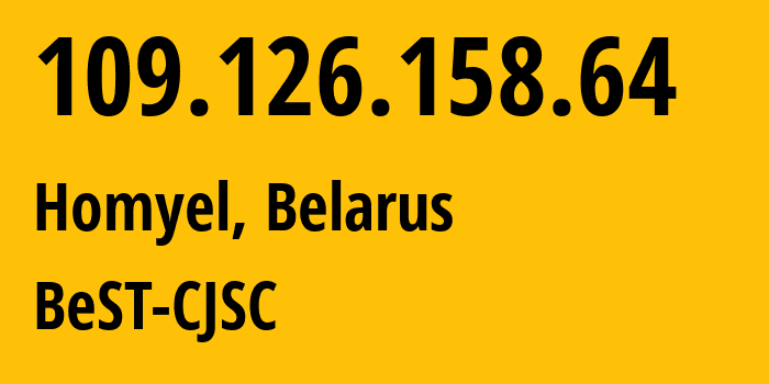 IP address 109.126.158.64 (Homyel, Homyel Voblasc, Belarus) get location, coordinates on map, ISP provider AS44087 BeST-CJSC // who is provider of ip address 109.126.158.64, whose IP address