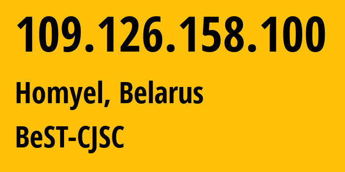 IP address 109.126.158.100 (Homyel, Homyel Voblasc, Belarus) get location, coordinates on map, ISP provider AS44087 BeST-CJSC // who is provider of ip address 109.126.158.100, whose IP address