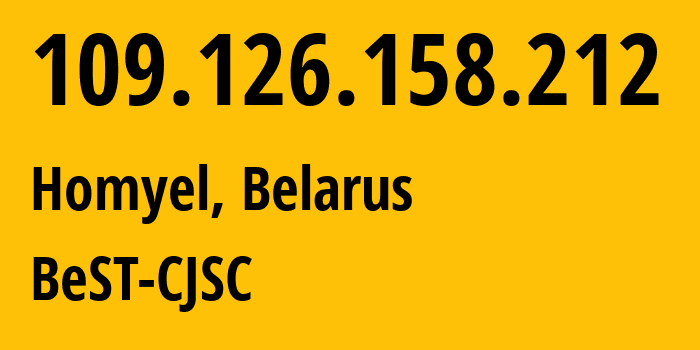 IP address 109.126.158.212 (Homyel, Homyel Voblasc, Belarus) get location, coordinates on map, ISP provider AS44087 BeST-CJSC // who is provider of ip address 109.126.158.212, whose IP address