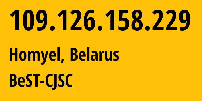 IP address 109.126.158.229 (Homyel, Homyel Voblasc, Belarus) get location, coordinates on map, ISP provider AS44087 BeST-CJSC // who is provider of ip address 109.126.158.229, whose IP address