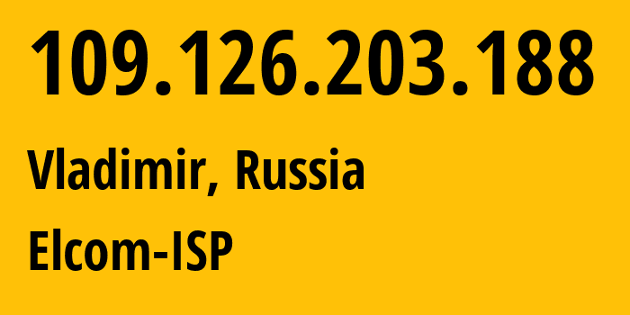 IP-адрес 109.126.203.188 (Владимир, Владимирская область, Россия) определить местоположение, координаты на карте, ISP провайдер AS12389 Elcom-ISP // кто провайдер айпи-адреса 109.126.203.188