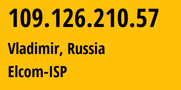 IP-адрес 109.126.210.57 (Владимир, Владимирская область, Россия) определить местоположение, координаты на карте, ISP провайдер AS12389 Elcom-ISP // кто провайдер айпи-адреса 109.126.210.57