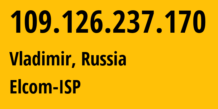 IP-адрес 109.126.237.170 (Владимир, Владимирская область, Россия) определить местоположение, координаты на карте, ISP провайдер AS12389 Elcom-ISP // кто провайдер айпи-адреса 109.126.237.170