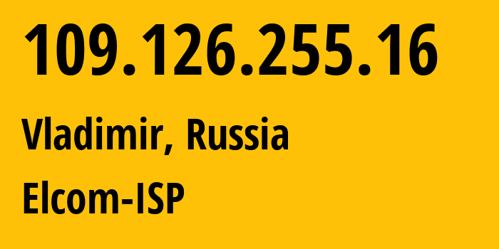 IP-адрес 109.126.255.16 (Владимир, Владимирская область, Россия) определить местоположение, координаты на карте, ISP провайдер AS12389 Elcom-ISP // кто провайдер айпи-адреса 109.126.255.16