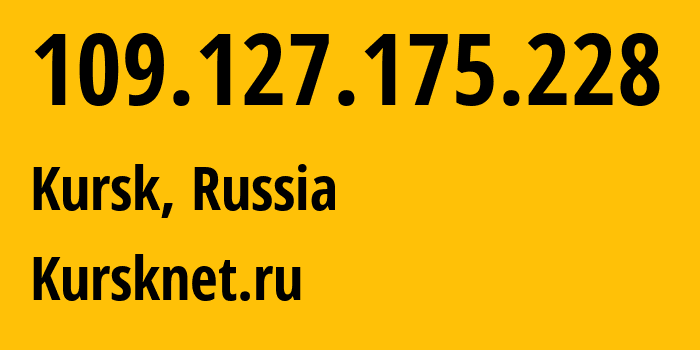 IP address 109.127.175.228 (Kursk, Kursk Oblast, Russia) get location, coordinates on map, ISP provider AS12389 Kursknet.ru // who is provider of ip address 109.127.175.228, whose IP address