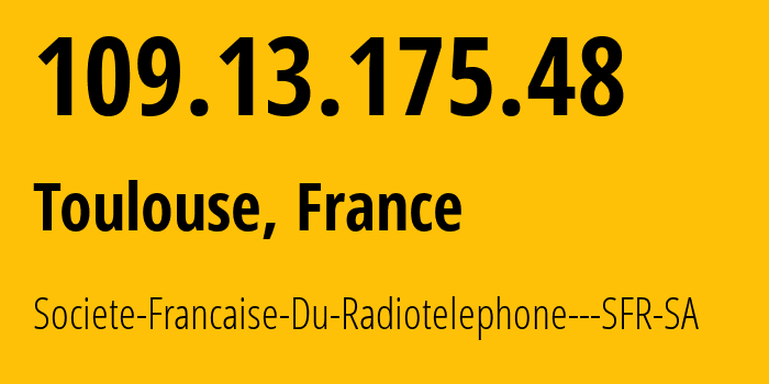IP address 109.13.175.48 (Toulouse, Occitanie, France) get location, coordinates on map, ISP provider AS15557 Societe-Francaise-Du-Radiotelephone---SFR-SA // who is provider of ip address 109.13.175.48, whose IP address