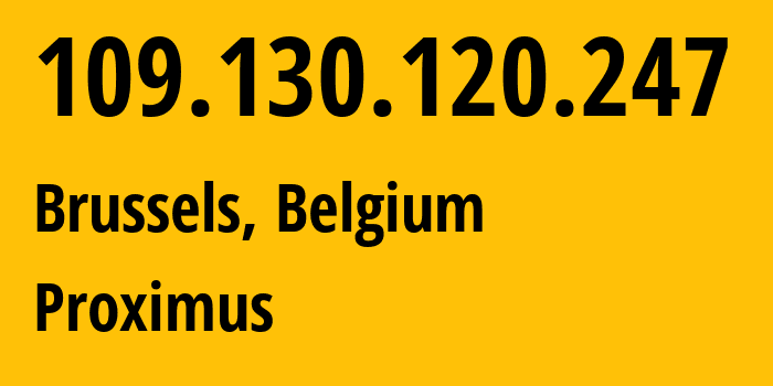 IP address 109.130.120.247 (Brussels, Brussels Capital, Belgium) get location, coordinates on map, ISP provider AS5432 Proximus // who is provider of ip address 109.130.120.247, whose IP address