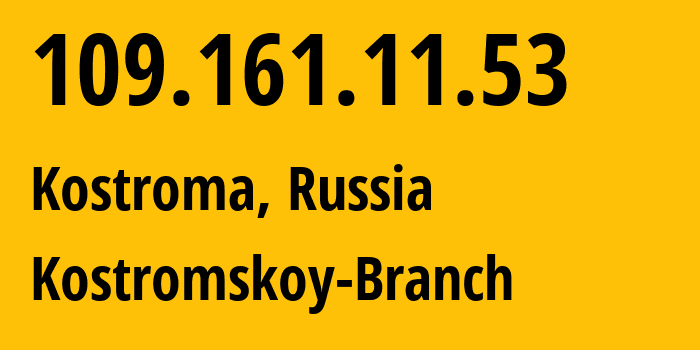 IP address 109.161.11.53 (Kostroma, Kostroma Oblast, Russia) get location, coordinates on map, ISP provider AS12389 Kostromskoy-Branch // who is provider of ip address 109.161.11.53, whose IP address