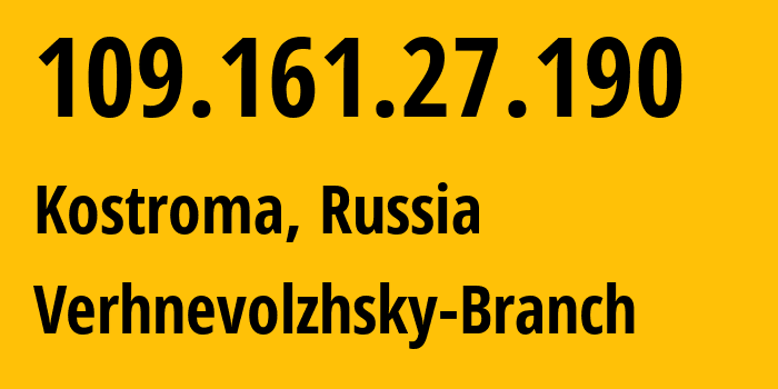 IP address 109.161.27.190 (Kostroma, Kostroma Oblast, Russia) get location, coordinates on map, ISP provider AS12389 Verhnevolzhsky-Branch // who is provider of ip address 109.161.27.190, whose IP address