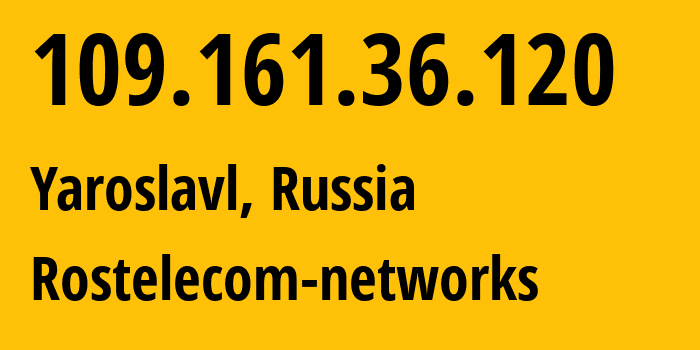 IP address 109.161.36.120 (Yaroslavl, Yaroslavl Oblast, Russia) get location, coordinates on map, ISP provider AS12389 Rostelecom-networks // who is provider of ip address 109.161.36.120, whose IP address