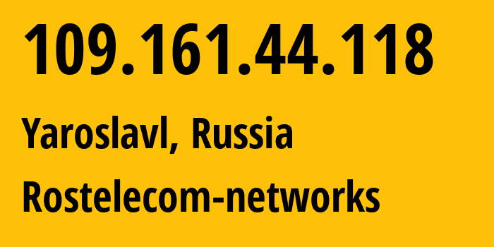 IP address 109.161.44.118 (Yaroslavl, Yaroslavl Oblast, Russia) get location, coordinates on map, ISP provider AS12389 Rostelecom-networks // who is provider of ip address 109.161.44.118, whose IP address