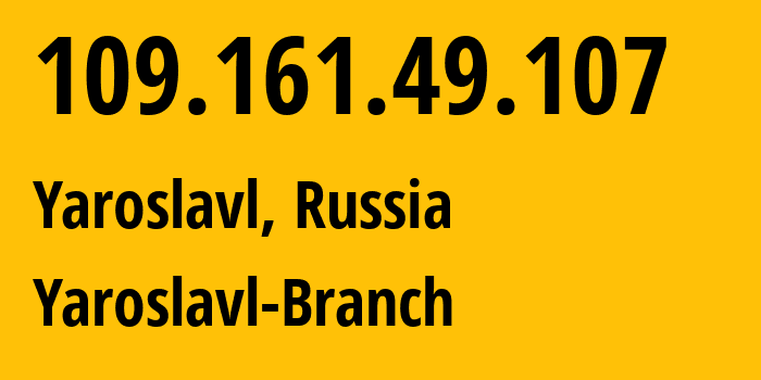 IP-адрес 109.161.49.107 (Ярославль, Ярославская Область, Россия) определить местоположение, координаты на карте, ISP провайдер AS12389 Yaroslavl-Branch // кто провайдер айпи-адреса 109.161.49.107