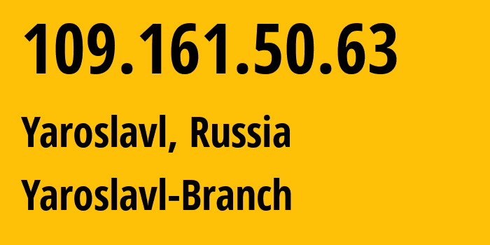 IP-адрес 109.161.50.63 (Ярославль, Ярославская Область, Россия) определить местоположение, координаты на карте, ISP провайдер AS12389 Yaroslavl-Branch // кто провайдер айпи-адреса 109.161.50.63