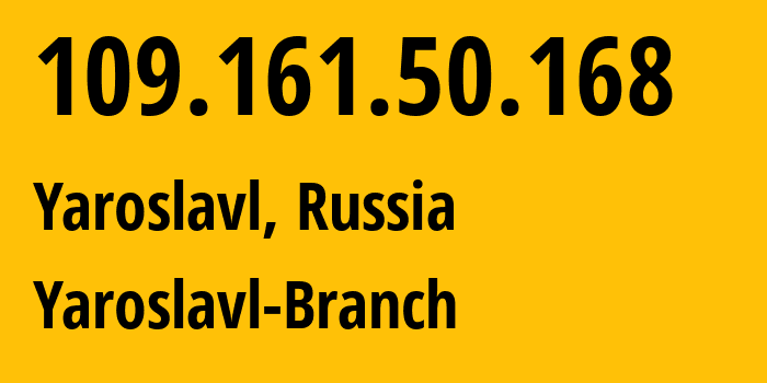 IP-адрес 109.161.50.168 (Ярославль, Ярославская область, Россия) определить местоположение, координаты на карте, ISP провайдер AS12389 Yaroslavl-Branch // кто провайдер айпи-адреса 109.161.50.168