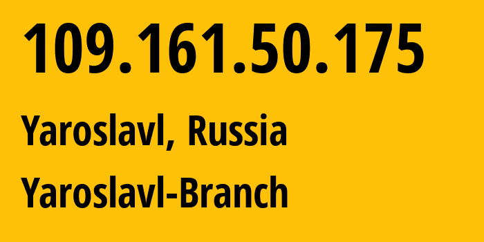 IP address 109.161.50.175 (Yaroslavl, Yaroslavl Oblast, Russia) get location, coordinates on map, ISP provider AS12389 Yaroslavl-Branch // who is provider of ip address 109.161.50.175, whose IP address