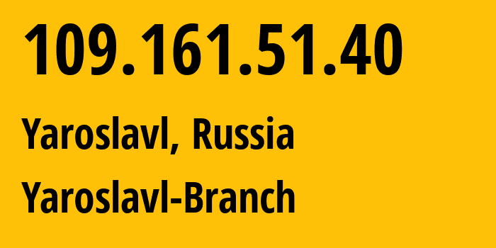 IP-адрес 109.161.51.40 (Ярославль, Ярославская Область, Россия) определить местоположение, координаты на карте, ISP провайдер AS12389 Yaroslavl-Branch // кто провайдер айпи-адреса 109.161.51.40