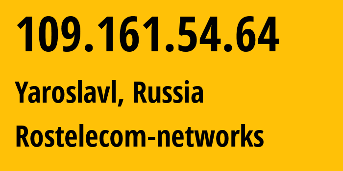 IP address 109.161.54.64 (Yaroslavl, Yaroslavl Oblast, Russia) get location, coordinates on map, ISP provider AS12389 Rostelecom-networks // who is provider of ip address 109.161.54.64, whose IP address