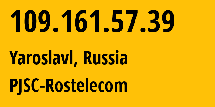 IP address 109.161.57.39 (Yaroslavl, Yaroslavl Oblast, Russia) get location, coordinates on map, ISP provider AS13118 PJSC-Rostelecom // who is provider of ip address 109.161.57.39, whose IP address