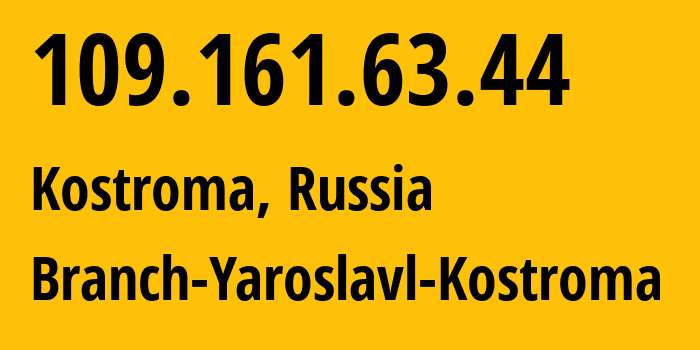 IP address 109.161.63.44 (Kostroma, Kostroma Oblast, Russia) get location, coordinates on map, ISP provider AS12389 Branch-Yaroslavl-Kostroma // who is provider of ip address 109.161.63.44, whose IP address