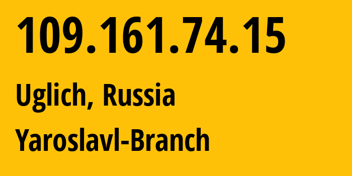 IP address 109.161.74.15 (Uglich, Yaroslavl Oblast, Russia) get location, coordinates on map, ISP provider AS12389 Yaroslavl-Branch // who is provider of ip address 109.161.74.15, whose IP address