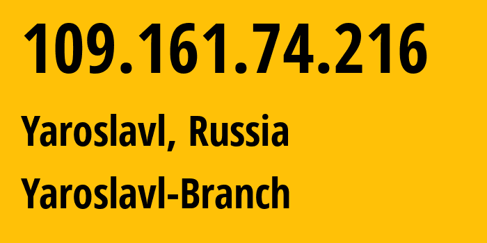 IP-адрес 109.161.74.216 (Ярославль, Ярославская Область, Россия) определить местоположение, координаты на карте, ISP провайдер AS12389 Yaroslavl-Branch // кто провайдер айпи-адреса 109.161.74.216