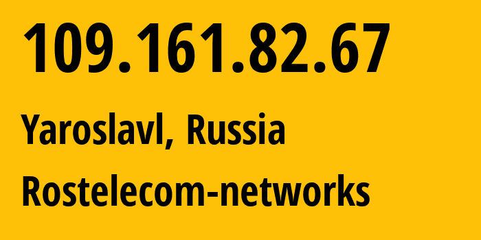 IP address 109.161.82.67 (Yaroslavl, Yaroslavl Oblast, Russia) get location, coordinates on map, ISP provider AS12389 Rostelecom-networks // who is provider of ip address 109.161.82.67, whose IP address