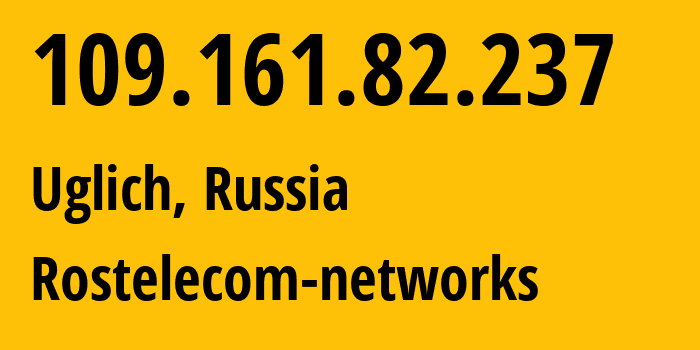 IP address 109.161.82.237 (Uglich, Yaroslavl Oblast, Russia) get location, coordinates on map, ISP provider AS12389 Rostelecom-networks // who is provider of ip address 109.161.82.237, whose IP address