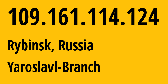 IP address 109.161.114.124 (Rybinsk, Yaroslavl Oblast, Russia) get location, coordinates on map, ISP provider AS12389 Yaroslavl-Branch // who is provider of ip address 109.161.114.124, whose IP address