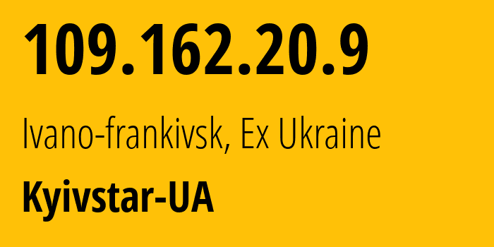 IP address 109.162.20.9 (Ivano-frankivsk, Ivano-Frankivsk Oblast, Ex Ukraine) get location, coordinates on map, ISP provider AS15895 Kyivstar-UA // who is provider of ip address 109.162.20.9, whose IP address