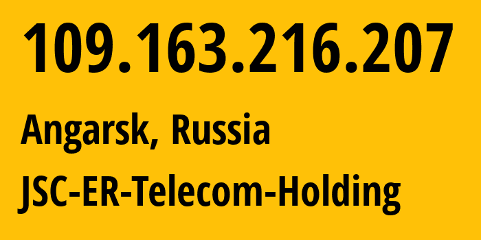 IP-адрес 109.163.216.207 (Ангарск, Иркутская Область, Россия) определить местоположение, координаты на карте, ISP провайдер AS51645 JSC-ER-Telecom-Holding // кто провайдер айпи-адреса 109.163.216.207