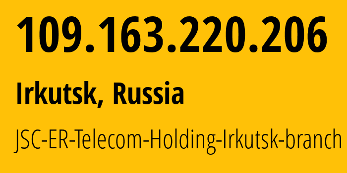 IP address 109.163.220.206 (Irkutsk, Irkutsk Oblast, Russia) get location, coordinates on map, ISP provider AS51645 JSC-ER-Telecom-Holding-Irkutsk-branch // who is provider of ip address 109.163.220.206, whose IP address