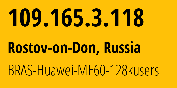 IP address 109.165.3.118 (Rostov-on-Don, Rostov Oblast, Russia) get location, coordinates on map, ISP provider AS12389 BRAS-Huawei-ME60-128kusers // who is provider of ip address 109.165.3.118, whose IP address