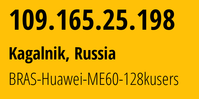 IP address 109.165.25.198 (Kagalnik, Rostov Oblast, Russia) get location, coordinates on map, ISP provider AS12389 BRAS-Huawei-ME60-128kusers // who is provider of ip address 109.165.25.198, whose IP address