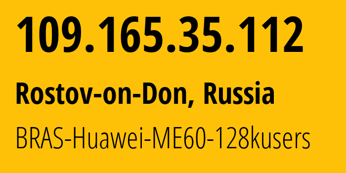 IP address 109.165.35.112 (Rostov-on-Don, Rostov Oblast, Russia) get location, coordinates on map, ISP provider AS12389 BRAS-Huawei-ME60-128kusers // who is provider of ip address 109.165.35.112, whose IP address