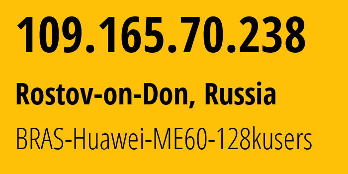 IP address 109.165.70.238 (Rostov-on-Don, Rostov Oblast, Russia) get location, coordinates on map, ISP provider AS12389 BRAS-Huawei-ME60-128kusers // who is provider of ip address 109.165.70.238, whose IP address