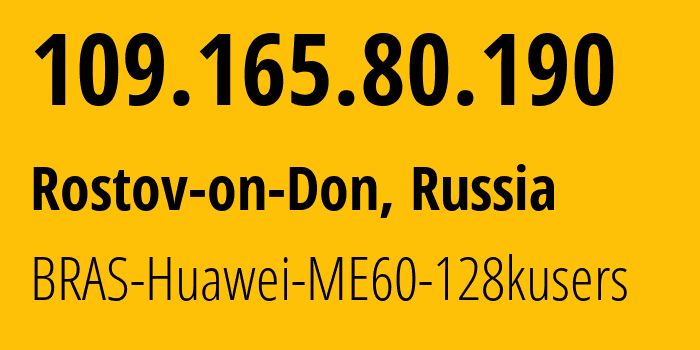 IP address 109.165.80.190 (Rostov-on-Don, Rostov Oblast, Russia) get location, coordinates on map, ISP provider AS12389 BRAS-Huawei-ME60-128kusers // who is provider of ip address 109.165.80.190, whose IP address