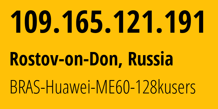 IP-адрес 109.165.121.191 (Ростов-на-Дону, Ростовская область, Россия) определить местоположение, координаты на карте, ISP провайдер AS12389 BRAS-Huawei-ME60-128kusers // кто провайдер айпи-адреса 109.165.121.191