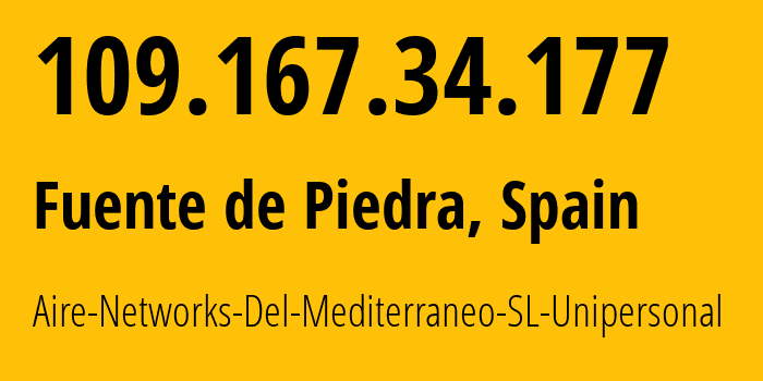 IP address 109.167.34.177 (Fuente de Piedra, Andalusia, Spain) get location, coordinates on map, ISP provider AS29119 Aire-Networks-Del-Mediterraneo-SL-Unipersonal // who is provider of ip address 109.167.34.177, whose IP address