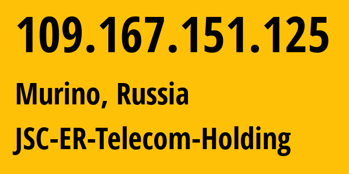 IP address 109.167.151.125 (Murino, Leningrad Oblast, Russia) get location, coordinates on map, ISP provider AS25408 JSC-ER-Telecom-Holding // who is provider of ip address 109.167.151.125, whose IP address