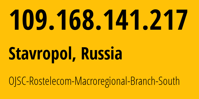 IP address 109.168.141.217 (Stavropol, Stavropol Kray, Russia) get location, coordinates on map, ISP provider AS12389 OJSC-Rostelecom-Macroregional-Branch-South // who is provider of ip address 109.168.141.217, whose IP address