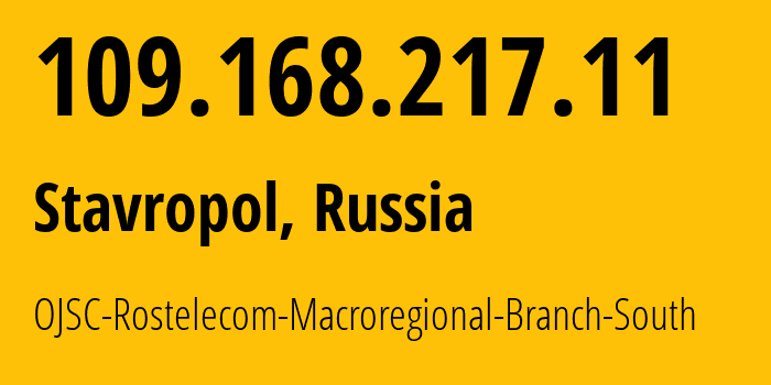 IP address 109.168.217.11 (Stavropol, Stavropol Kray, Russia) get location, coordinates on map, ISP provider AS12389 OJSC-Rostelecom-Macroregional-Branch-South // who is provider of ip address 109.168.217.11, whose IP address