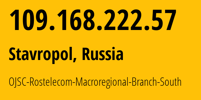 IP address 109.168.222.57 (Stavropol, Stavropol Kray, Russia) get location, coordinates on map, ISP provider AS12389 OJSC-Rostelecom-Macroregional-Branch-South // who is provider of ip address 109.168.222.57, whose IP address