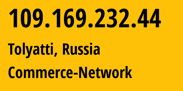 IP address 109.169.232.44 (Tolyatti, Samara Oblast, Russia) get location, coordinates on map, ISP provider AS12389 Commerce-Network // who is provider of ip address 109.169.232.44, whose IP address