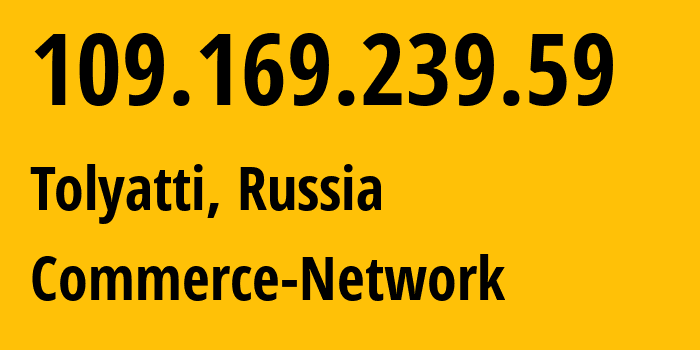 IP address 109.169.239.59 (Tolyatti, Samara Oblast, Russia) get location, coordinates on map, ISP provider AS12389 Commerce-Network // who is provider of ip address 109.169.239.59, whose IP address