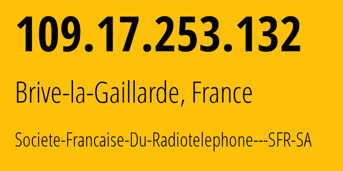 IP-адрес 109.17.253.132 (Бриве-ла-Гаилларде, Nouvelle-Aquitaine, Франция) определить местоположение, координаты на карте, ISP провайдер AS15557 Societe-Francaise-Du-Radiotelephone---SFR-SA // кто провайдер айпи-адреса 109.17.253.132