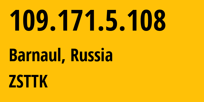 IP address 109.171.5.108 (Barnaul, Altai Krai, Russia) get location, coordinates on map, ISP provider AS21127 ZSTTK // who is provider of ip address 109.171.5.108, whose IP address